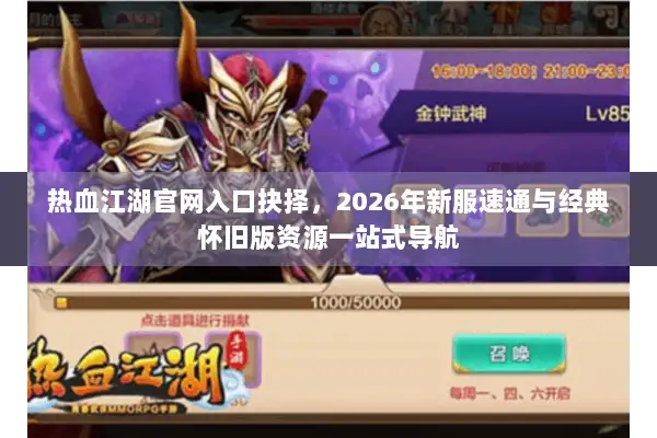 热血江湖官网入口抉择，2026年新服速通与经典怀旧版资源一站式导航