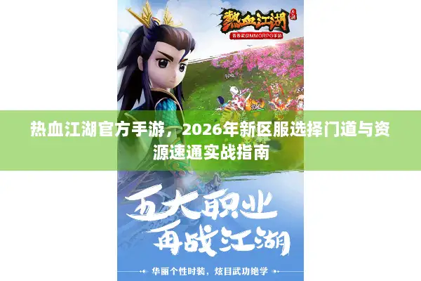 热血江湖官方手游，2026年新区服选择门道与资源速通实战指南