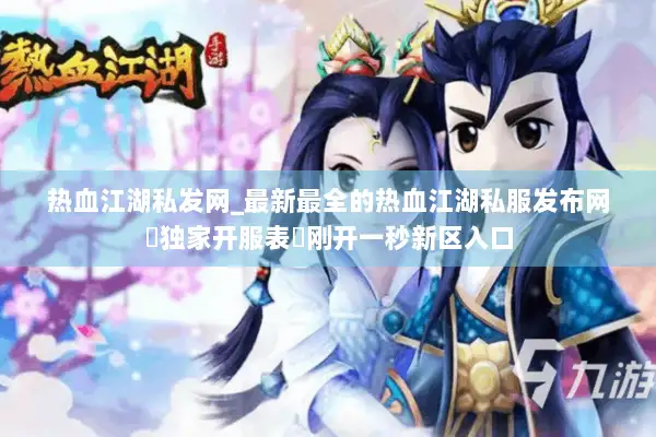 热血江湖私发网_最新最全的热血江湖私服发布网▷独家开服表◁刚开一秒新区入口