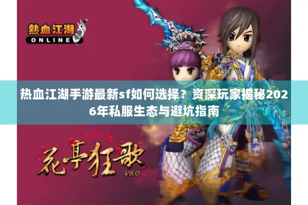 热血江湖手游最新sf如何选择？资深玩家揭秘2026年私服生态与避坑指南