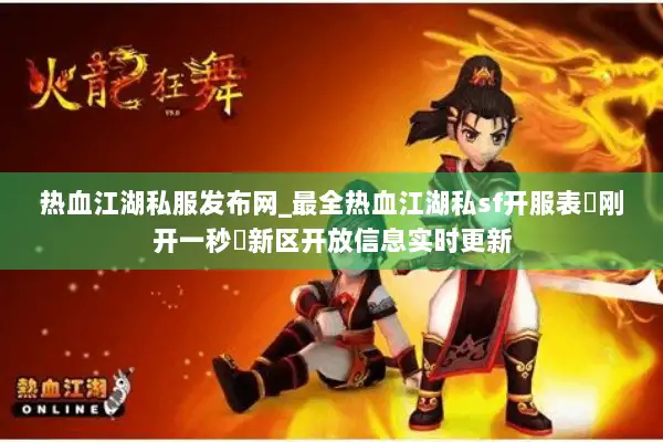 热血江湖私服发布网_最全热血江湖私sf开服表▷刚开一秒◁新区开放信息实时更新