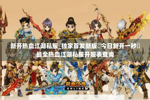 新开热血江湖私服_独家首发新版▷今日新开一秒◁最全热血江湖私服开服表查询