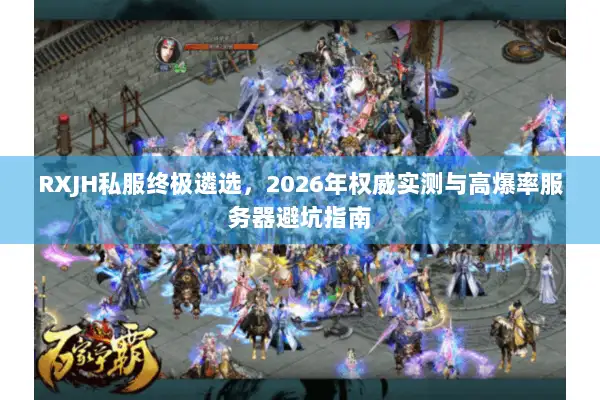 RXJH私服终极遴选，2026年权威实测与高爆率服务器避坑指南