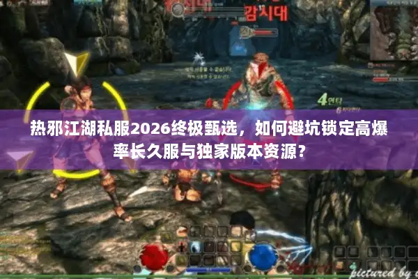 热邪江湖私服2026终极甄选，如何避坑锁定高爆率长久服与独家版本资源？