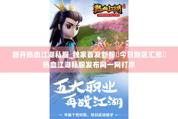 新开热血江湖私服_独家首发新服▷今日新区汇总◁热血江湖私服发布网一网打尽