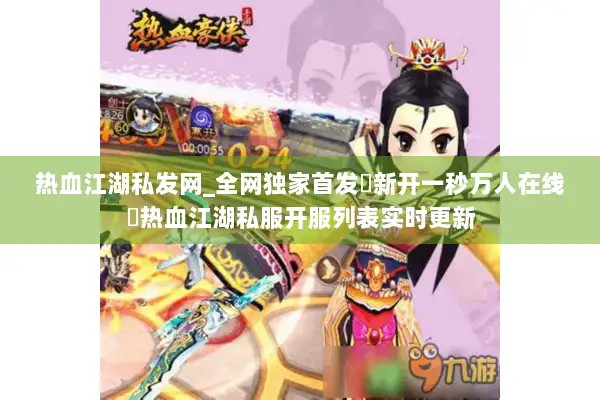 热血江湖私发网_全网独家首发▷新开一秒万人在线◁热血江湖私服开服列表实时更新