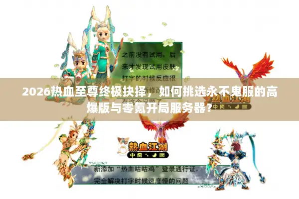 2026热血至尊终极抉择，如何挑选永不鬼服的高爆版与零氪开局服务器？