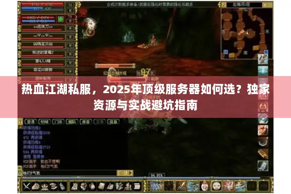 热血江湖私服，2025年顶级服务器如何选？独家资源与实战避坑指南