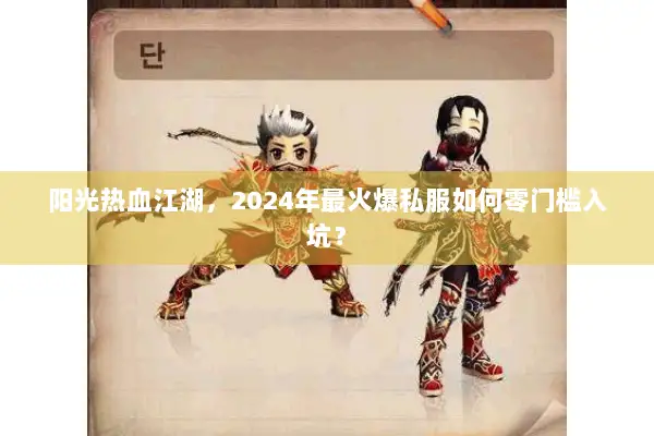 阳光热血江湖，2024年最火爆私服如何零门槛入坑？