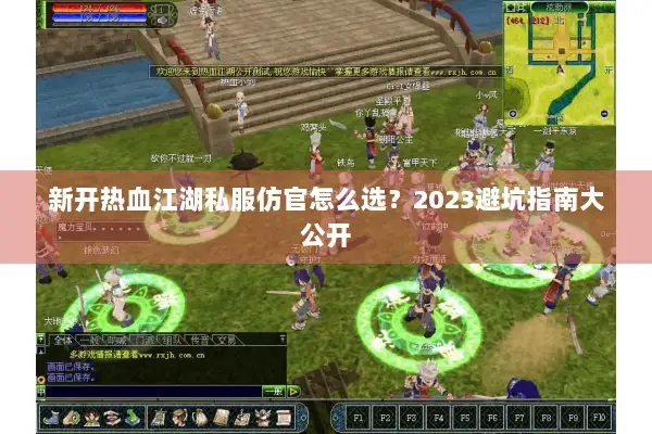 新开热血江湖私服仿官怎么选？2023避坑指南大公开