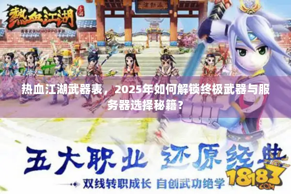 热血江湖武器表,2025年如何解锁终极武器与服务器选择秘籍? 热血江湖武器表,2025年如何解锁终极武器与服务器选择秘籍?