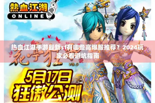 热血江湖手游最新sf有哪些高爆服推荐?2024玩家必看避坑指南 热血江湖手游最新sf有哪些高爆服推荐?2024玩家必看避坑指南