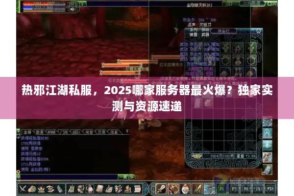 热邪江湖私服，2025哪家服务器最火爆？独家实测与资源速递