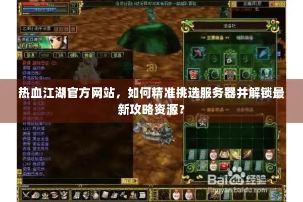 热血江湖官方网站，如何精准挑选服务器并解锁最新攻略资源？