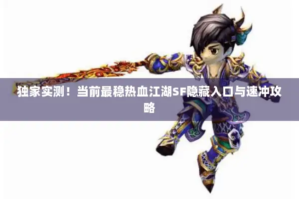 独家实测！当前最稳热血江湖SF隐藏入口与速冲攻略