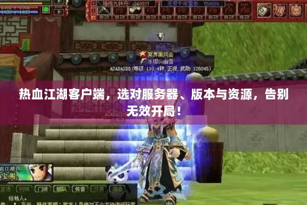 热血江湖客户端,选对服务器、版本与资源,告别无效开局! 热血江湖客户端,选对服务器、版本与资源,告别无效开局!