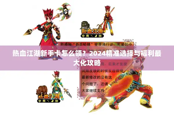 热血江湖新手卡怎么领？2024精准选择与福利最大化攻略