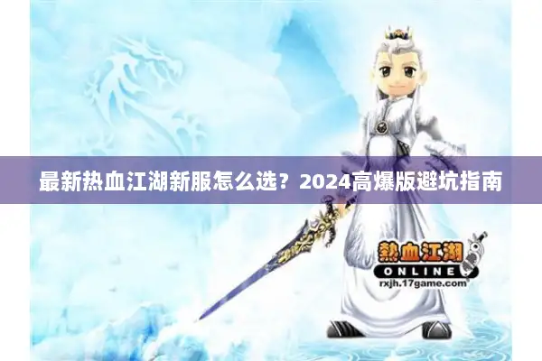 最新热血江湖新服怎么选？2024高爆版避坑指南