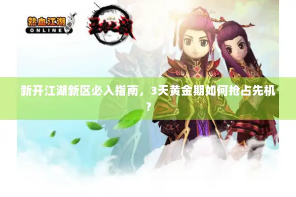 新开江湖新区必入指南,3天黄金期如何抢占先机? 新开江湖新区必入指南,3天黄金期如何抢占先机?