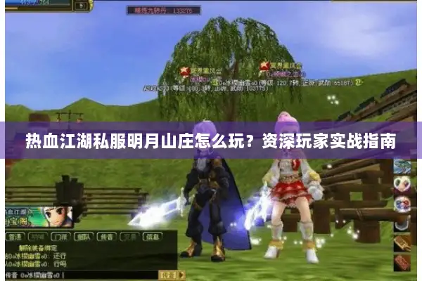 热血江湖私服明月山庄怎么玩?资深玩家实战指南 热血江湖私服明月山庄怎么玩?资深玩家实战指南