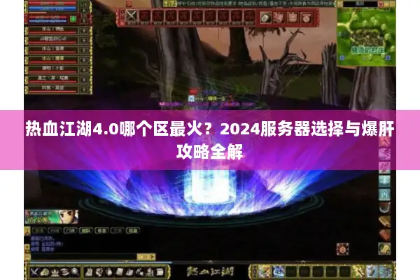 热血江湖4.0哪个区最火？2024服务器选择与爆肝攻略全解