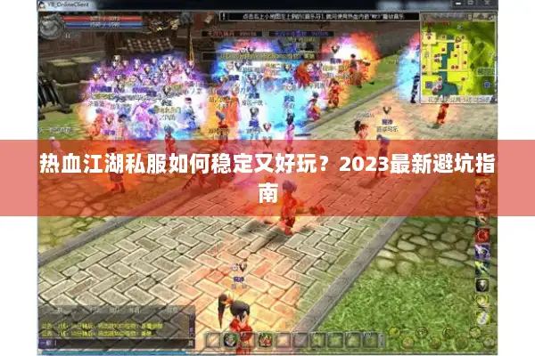 热血江湖私服如何稳定又好玩？2023最新避坑指南