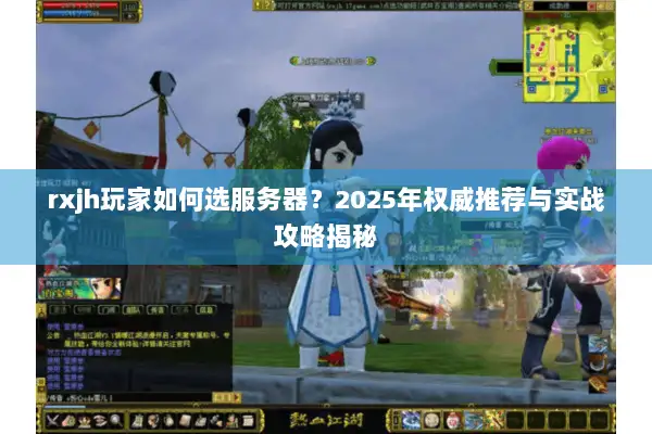 rxjh玩家如何选服务器？2025年权威推荐与实战攻略揭秘