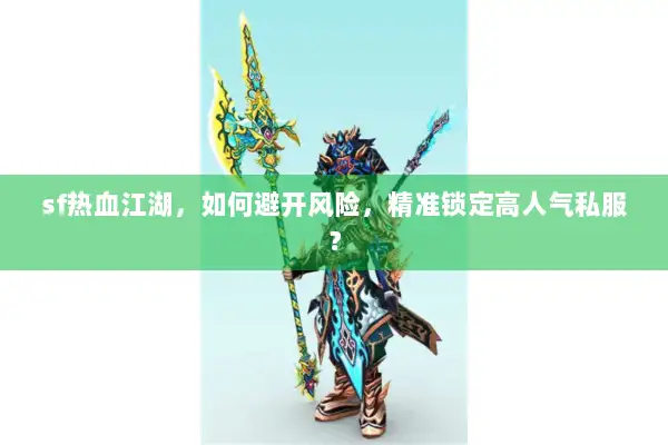 sf热血江湖，如何避开风险，精准锁定高人气私服？