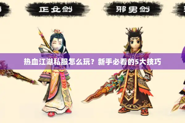 热血江湖私服怎么玩？新手必看的5大技巧
