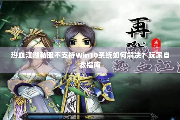 热血江湖私服不支持Win10系统如何解决？玩家自救指南