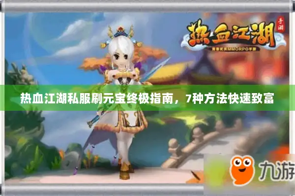 热血江湖私服刷元宝终极指南，7种方法快速致富