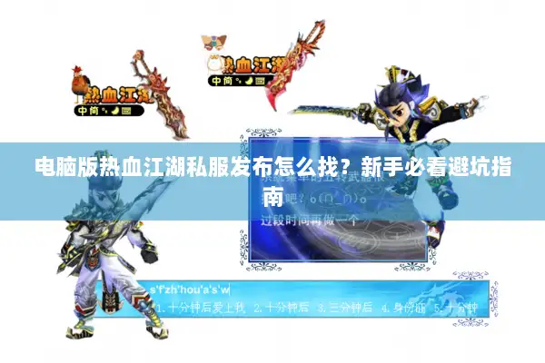 电脑版热血江湖私服发布怎么找？新手必看避坑指南