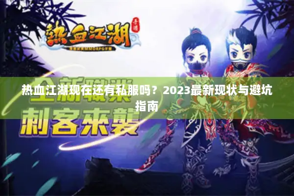 热血江湖现在还有私服吗？2023最新现状与避坑指南
