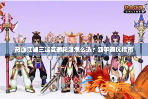 热血江湖三端互通私服怎么选？新手避坑指南