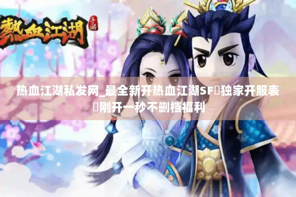 热血江湖私发网_最全新开热血江湖SF▷独家开服表◁刚开一秒不删档福利
