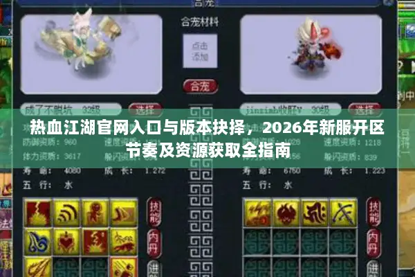 热血江湖官网入口与版本抉择，2026年新服开区节奏及资源获取全指南