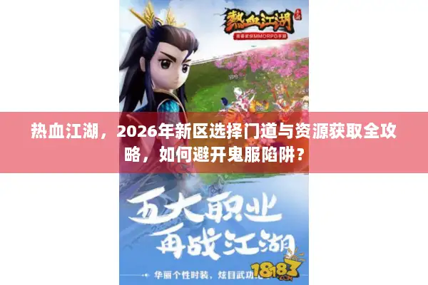 热血江湖，2026年新区选择门道与资源获取全攻略，如何避开鬼服陷阱？