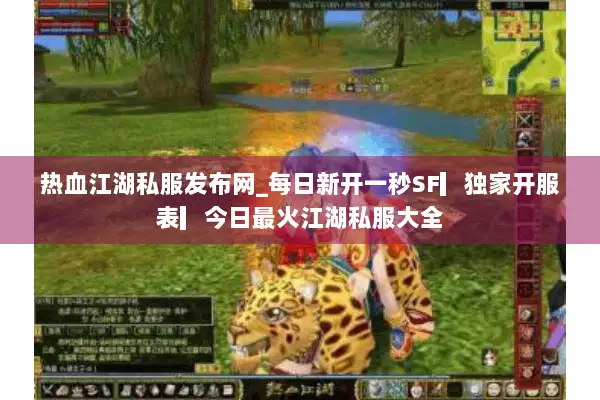 热血江湖私服发布网_每日新开一秒SF▎独家开服表▎今日最火江湖私服大全
