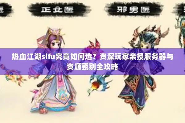 热血江湖sifu究竟如何选？资深玩家亲授服务器与资源甄别全攻略