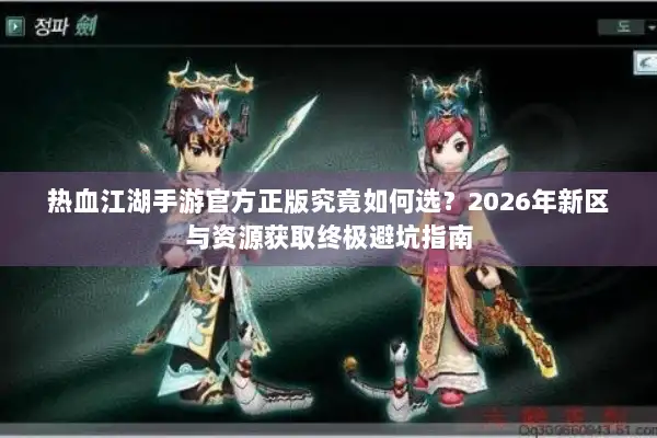 热血江湖手游官方正版究竟如何选？2026年新区与资源获取终极避坑指南