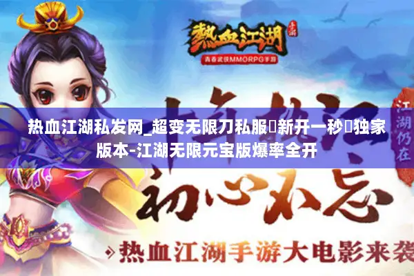 热血江湖私发网_超变无限刀私服▶新开一秒◀独家版本-江湖无限元宝版爆率全开