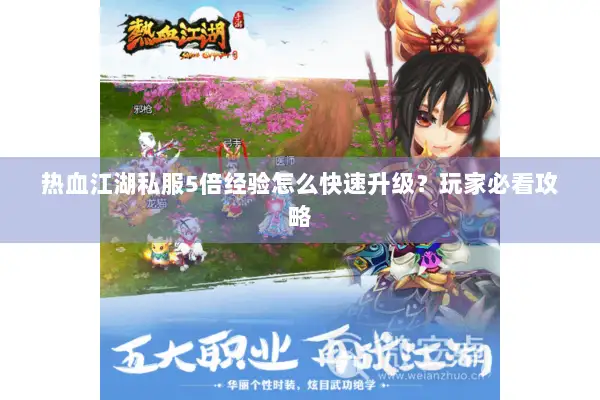 热血江湖私服5倍经验怎么快速升级?玩家必看攻略 热血江湖私服5倍经验怎么快速升级?玩家必看攻略