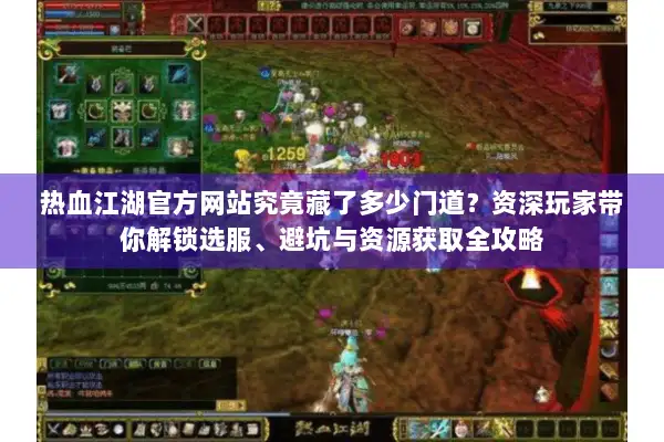热血江湖官方网站究竟藏了多少门道？资深玩家带你解锁选服、避坑与资源获取全攻略