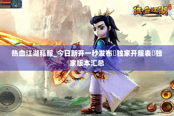 热血江湖私服_今日新开一秒发布▷独家开服表◁独家版本汇总