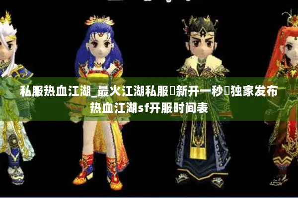 私服热血江湖_最火江湖私服▷新开一秒◁独家发布热血江湖sf开服时间表