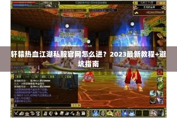 轩辕热血江湖私服官网怎么进？2023最新教程+避坑指南