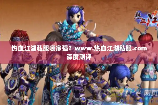 热血江湖私服哪家强？www.热血江湖私服.com深度测评