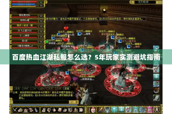 百度热血江湖私服怎么选?5年玩家实测避坑指南 百度热血江湖私服怎么选?5年玩家实测避坑指南