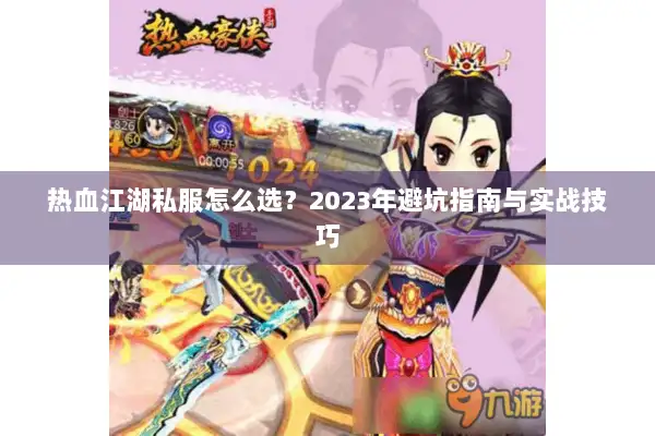 热血江湖私服怎么选？2023年避坑指南与实战技巧