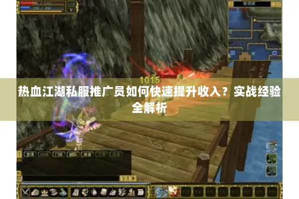 热血江湖私服推广员如何快速提升收入？实战经验全解析